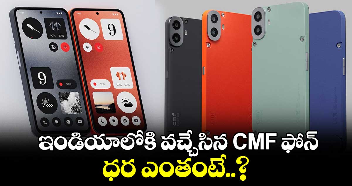 ఇండియాలోకి వచ్చేసిన CMF ఫోన్.. ధర ఎంతంటే..?