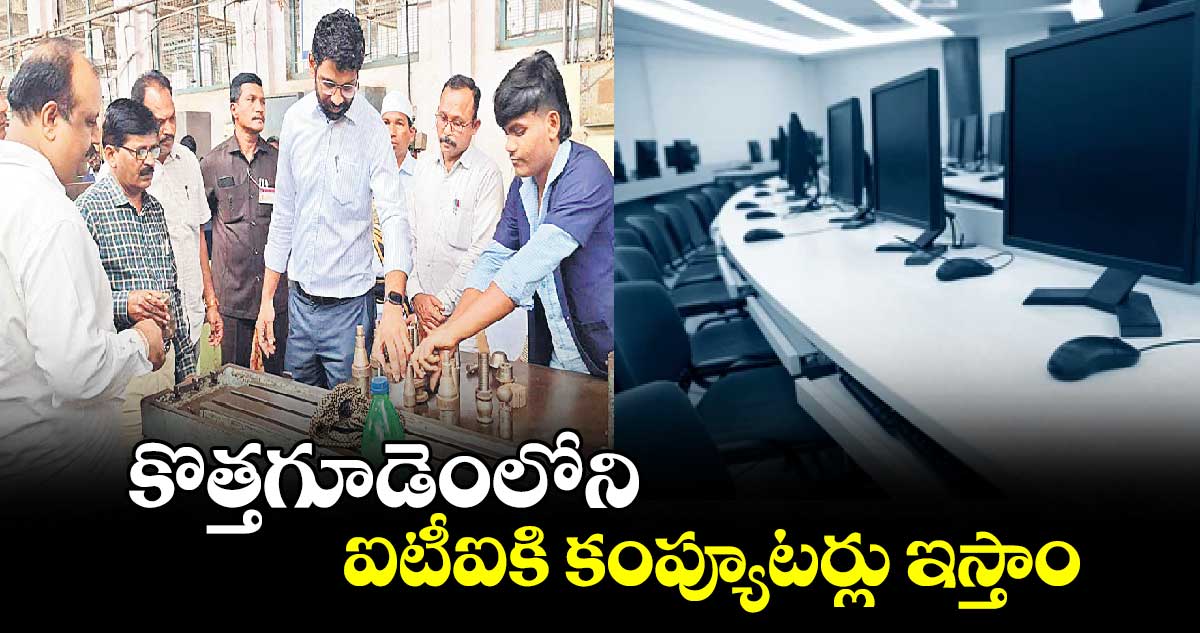 కొత్తగూడెంలోని ఐటీఐకి కంప్యూటర్లు​ ఇస్తాం : కలెక్టర్ ​జితేశ్​ వి పాటిల్​  