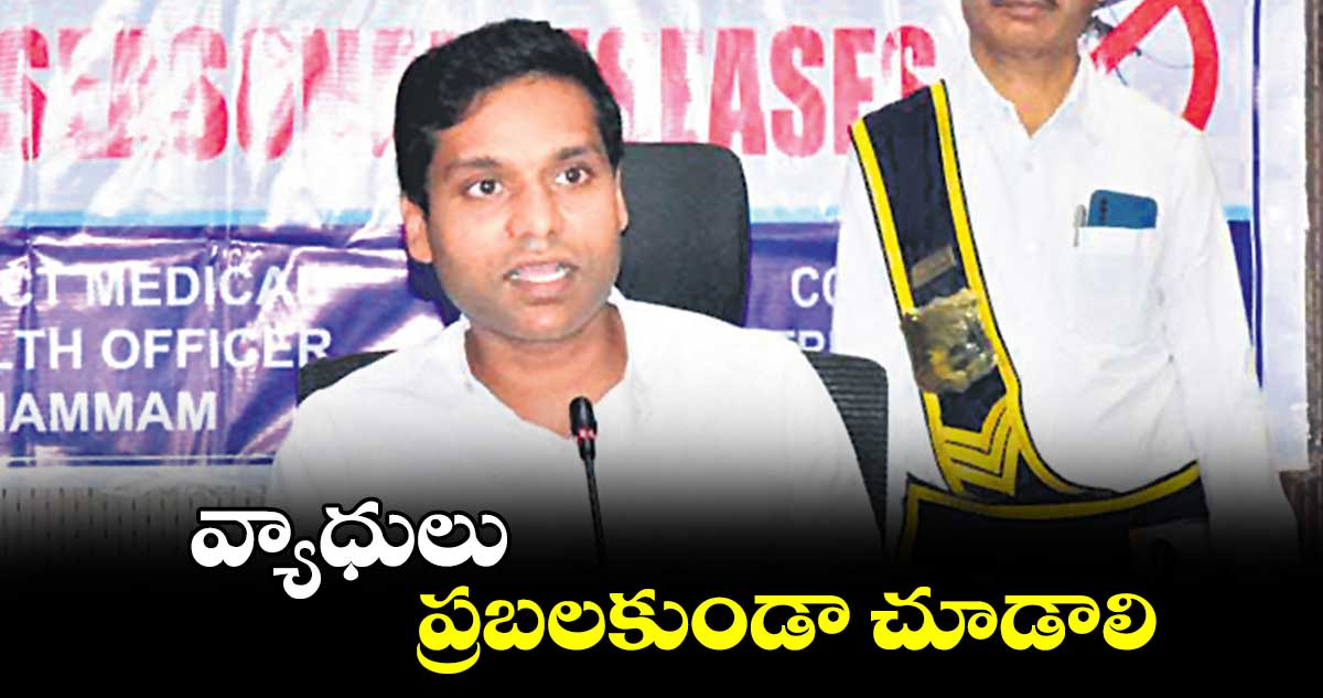 వ్యాధులు ప్రబలకుండా చూడాలి : కలెక్టర్ ముజామ్మిల్ ఖాన్