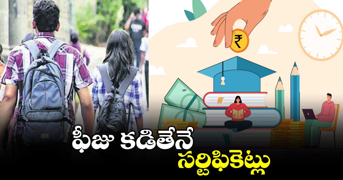 ఫీజు కడితేనే సర్టిఫికెట్లు