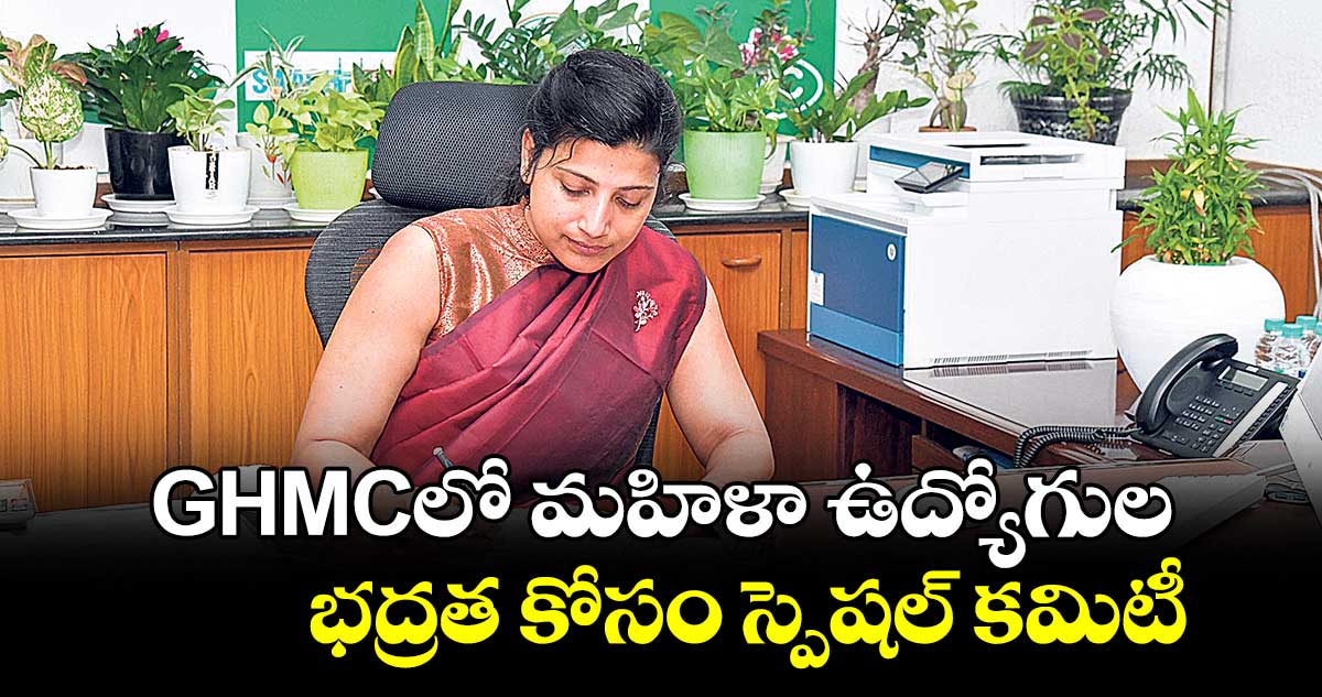 GHMCలో మహిళా ఉద్యోగుల భద్రత కోసం స్పెషల్ కమిటీ  