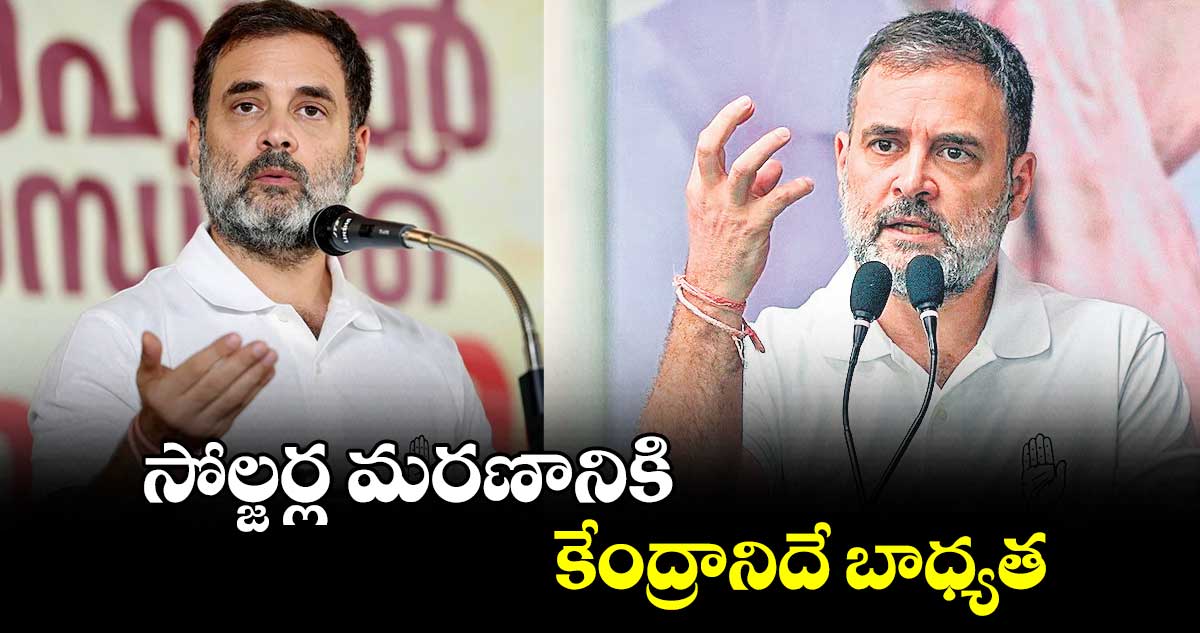 సోల్జర్ల మరణానికి కేంద్రానిదే బాధ్యత: రాహుల్ గాంధీ