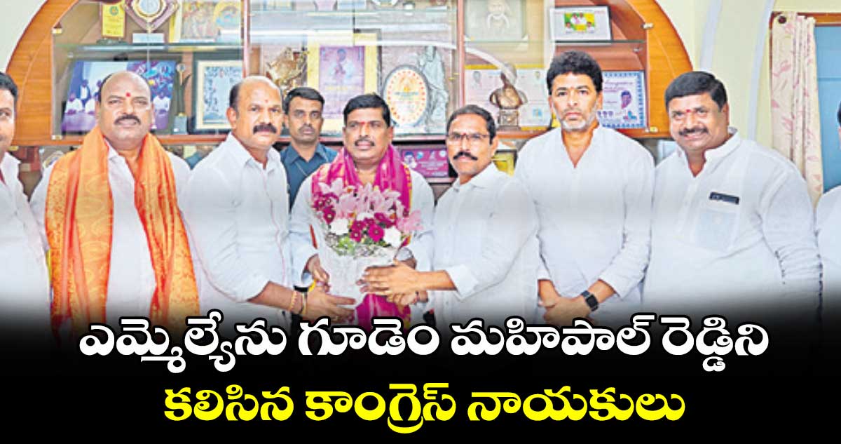 ఎమ్మెల్యే​ను గూడెం మహిపాల్ రెడ్డిని  కలిసిన కాంగ్రెస్ నాయకులు