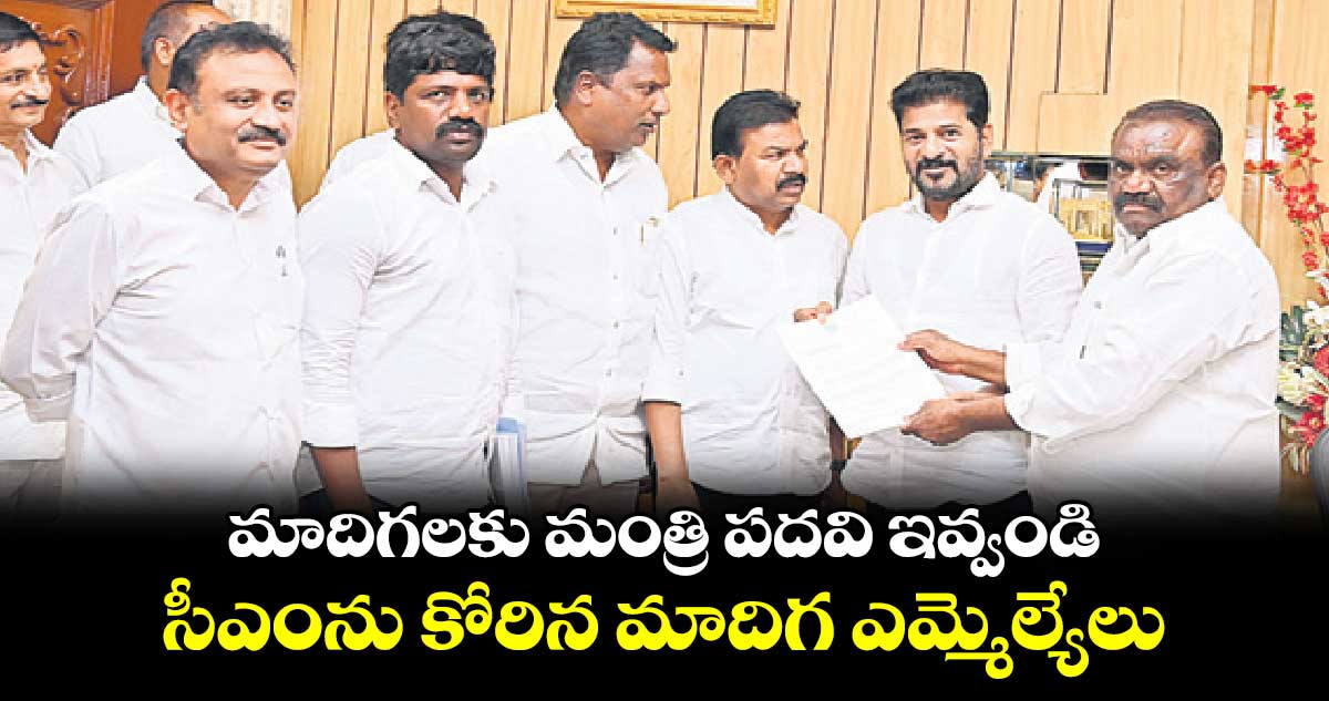 మాదిగలకు మంత్రి పదవి ఇవ్వండి.. సీఎంను కోరిన మాదిగ ఎమ్మెల్యేలు