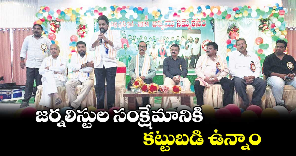 జర్నలిస్టుల సంక్షేమానికి కట్టుబడి ఉన్నాం :  డాక్టర్ మట్టా దయానంద్