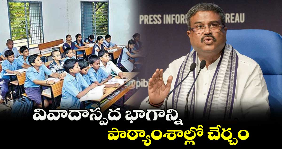 వివాదాస్పద భాగాన్ని పాఠ్యాంశాల్లో చేర్చం : ధర్మేంద్ర ప్రధాన్