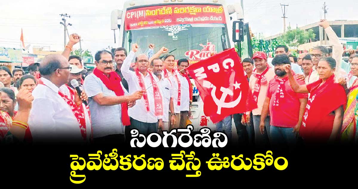 సింగరేణిని ప్రైవేటీకరణ చేస్తే ఊరుకోం : సీపీఎం రాష్ట్ర కార్యదర్శి వీరభద్రం