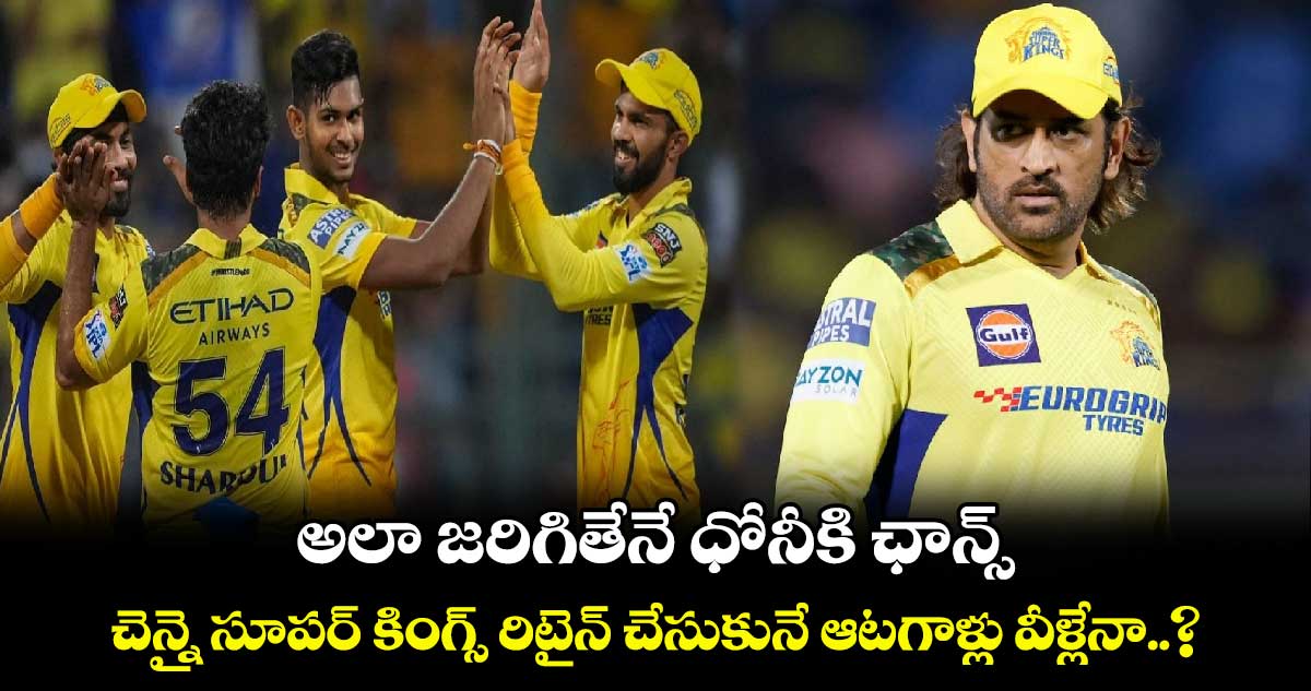 IPL 2025: అలా జరిగితేనే ధోనీకి ఛాన్స్.. చెన్నై సూపర్ కింగ్స్ రిటైన్ చేసుకునే ఆటగాళ్లు వీళ్లేనా..?