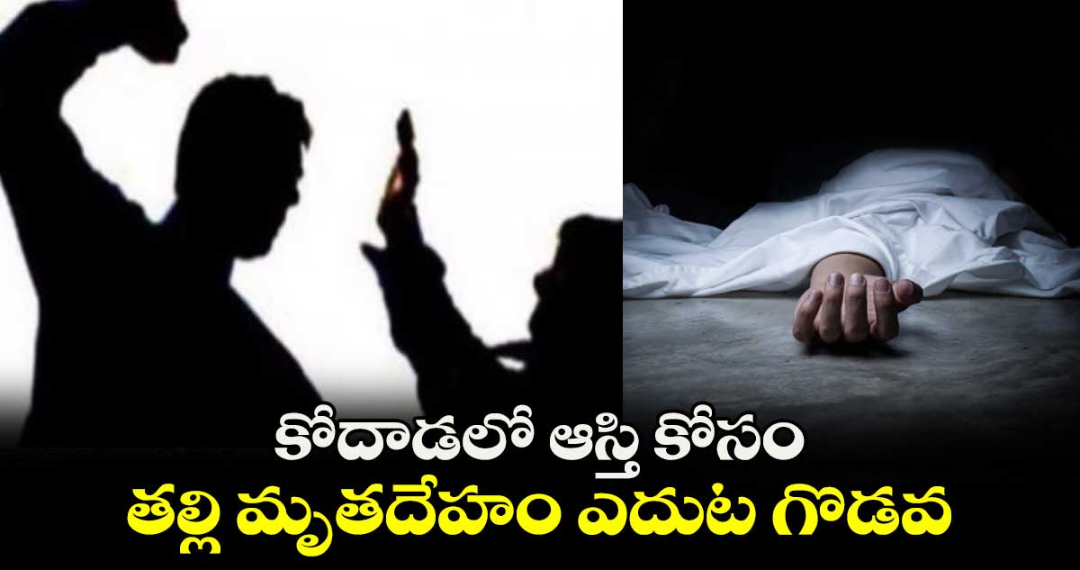 కోదాడలో ఆస్తి కోసం తల్లి మృతదేహం ఎదుట గొడవ