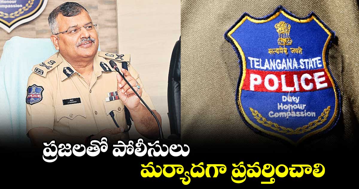 ప్రజలతో పోలీసులు మర్యాదగా ప్రవర్తించాలి  : డీజీపీ జితేందర్