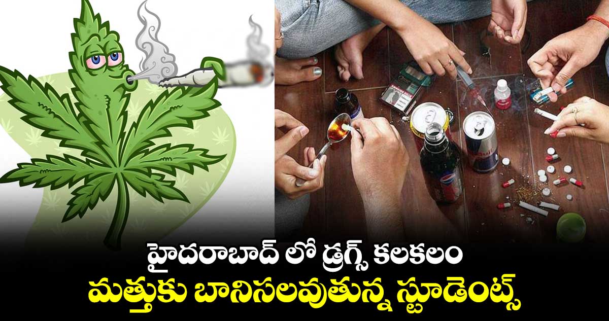 హైదరాబాద్ లో డ్రగ్స్ కలకలం... మత్తుకు బానిసలవుతున్న స్టూడెంట్స్.. 