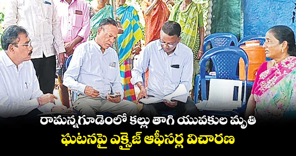 రామన్నగూడెంలో కల్లు తాగి యువకుల మృతి  .. ఘటనపై ఎక్సైజ్ ఆఫీసర్ల విచారణ