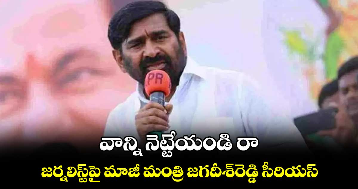 వాన్ని నెట్టేయండి రా..!  జర్నలిస్ట్‌పై మాజీ మంత్రి జగదీశ్​రెడ్డి సీరియస్