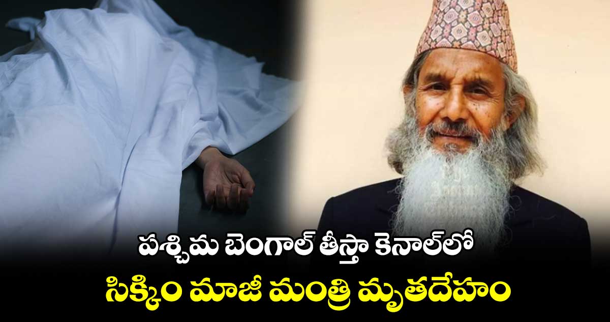 పశ్చిమ బెంగాల్​ తీస్తా కెనాల్​లో సిక్కిం మాజీ మంత్రి మృతదేహం