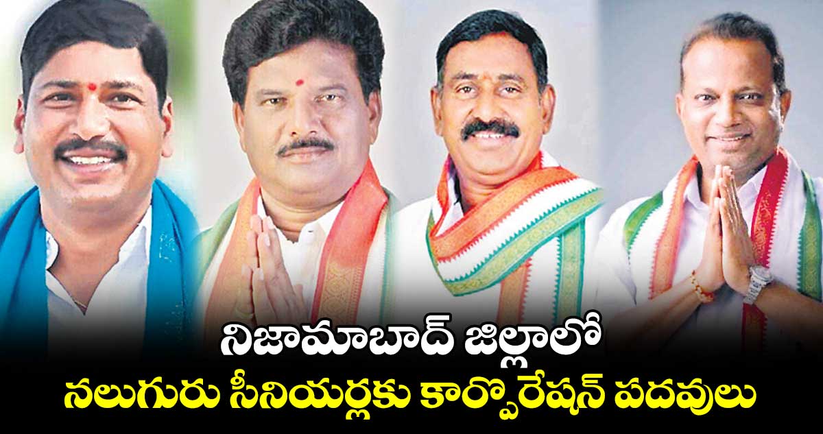 నిజామాబాద్ జిల్లాలో  నలుగురు సీనియర్లకు కార్పొరేషన్​ పదవులు