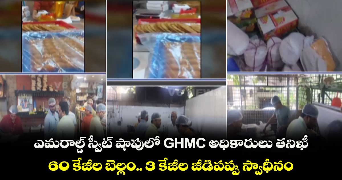 ఎమరాల్డ్ స్వీట్ షాపులో  GHMC   అధికారులు తనిఖీ.. 60 కేజీల బెల్లం.. 3 కేజీల జీడిపప్పు స్వాధీనం