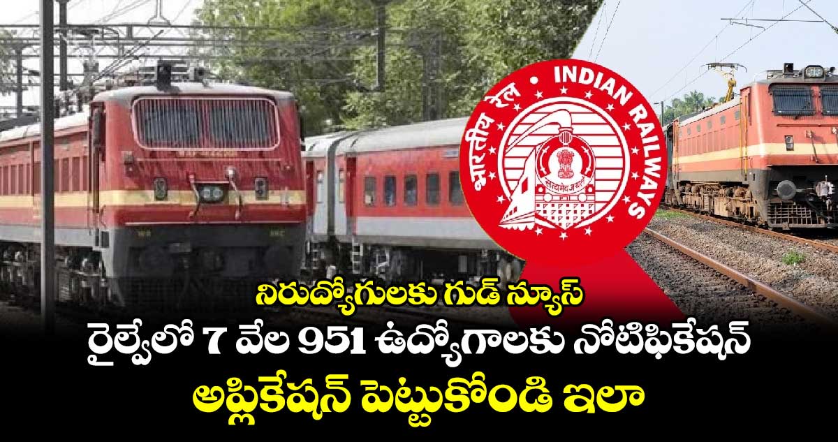 నిరుద్యోగులకు గుడ్ న్యూస్ : రైల్వేలో 7 వేల 951 ఉద్యోగాలకు నోటిఫికేషన్.. అప్లికేషన్ పెట్టుకోండి ఇలా..!