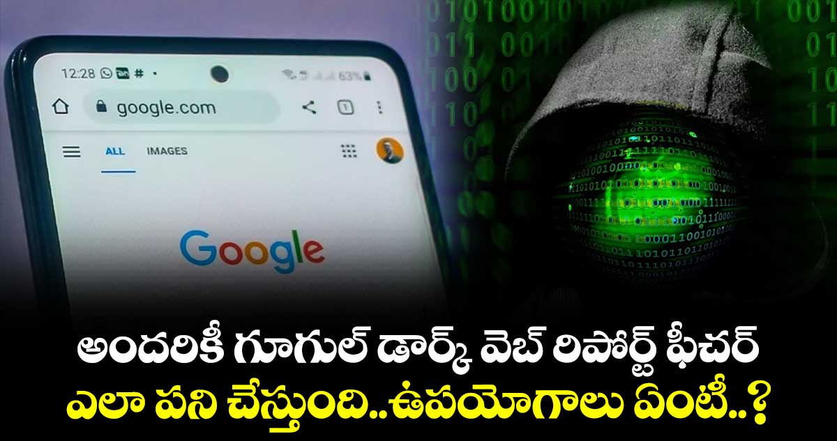 Good News: అందరికీ గూగుల్ డార్క్ వెబ్ రిపోర్ట్ ఫీచర్..ఎలా పని చేస్తుంది..ఉపయోగాలు ఏంటీ..?