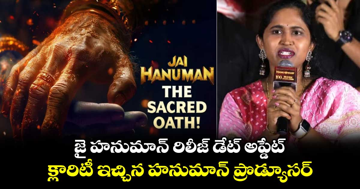 Jai Hanuman Release: జై హనుమాన్ రిలీజ్ డేట్ అప్డేట్..క్లారిటీ ఇచ్చిన హనుమాన్ ప్రొడ్యూసర్  