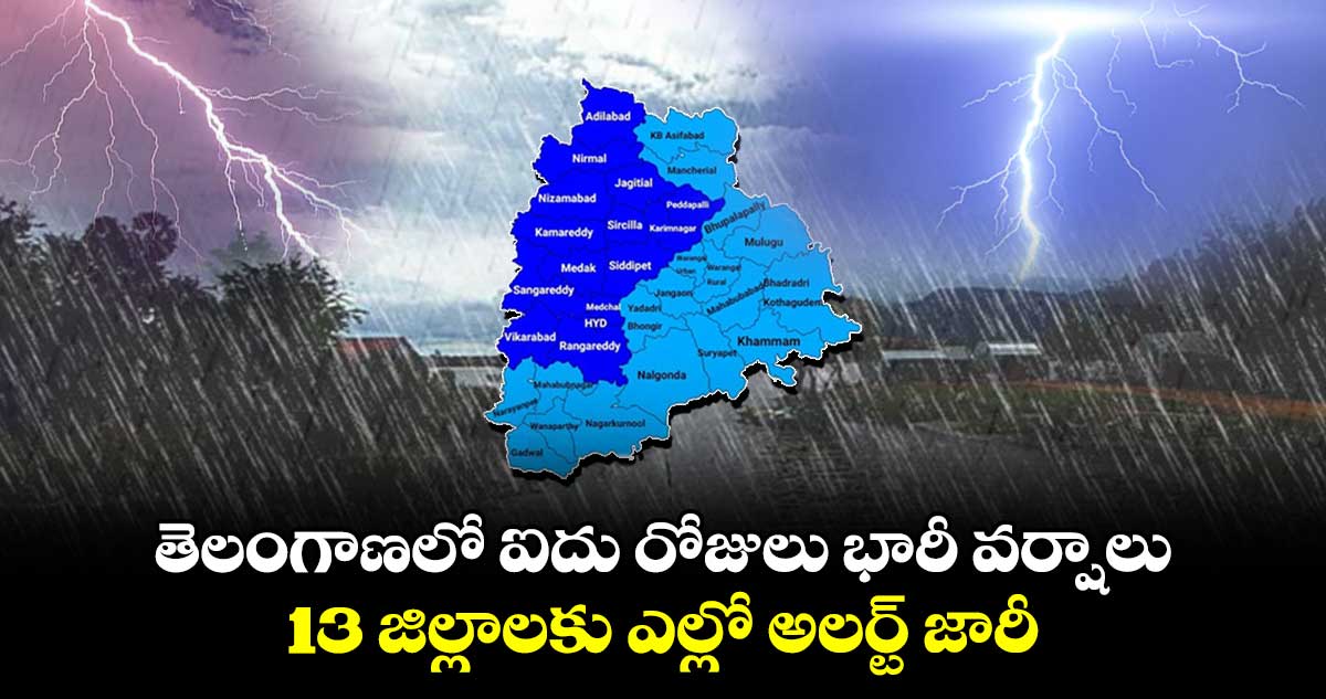  తెలంగాణలో ఐదు రోజులు భారీ వర్షాలు..13 జిల్లాలకు ఎల్లో అలర్ట్ జారీ 