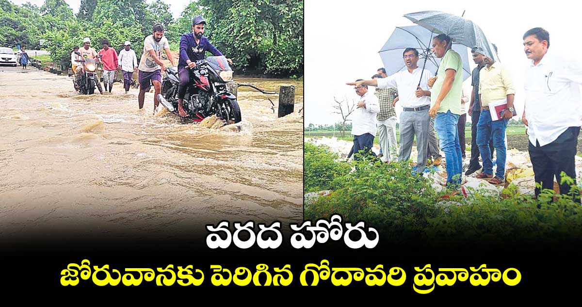 వరద హోరు.. జోరువానకు పెరిగిన గోదావరి ప్రవాహం