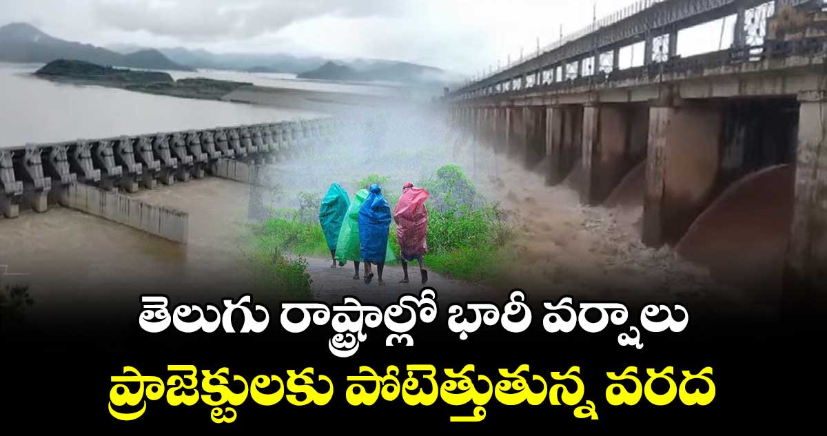 తెలుగు రాష్ట్రాల్లో భారీ వర్షాలు.. ప్రాజెక్టులకు పోటెత్తుతున్న వరద