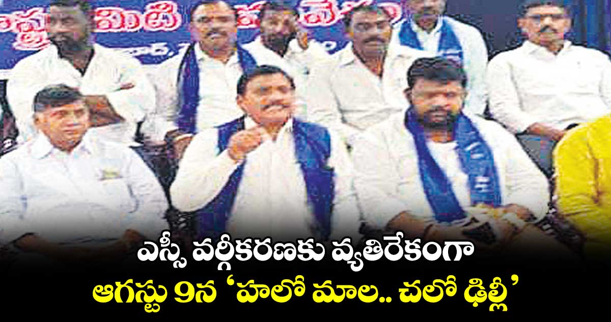 ఎస్సీ వర్గీకరణకు వ్యతిరేకంగా ఆగస్టు 9న ‘హలో మాల.. చలో ఢిల్లీ’