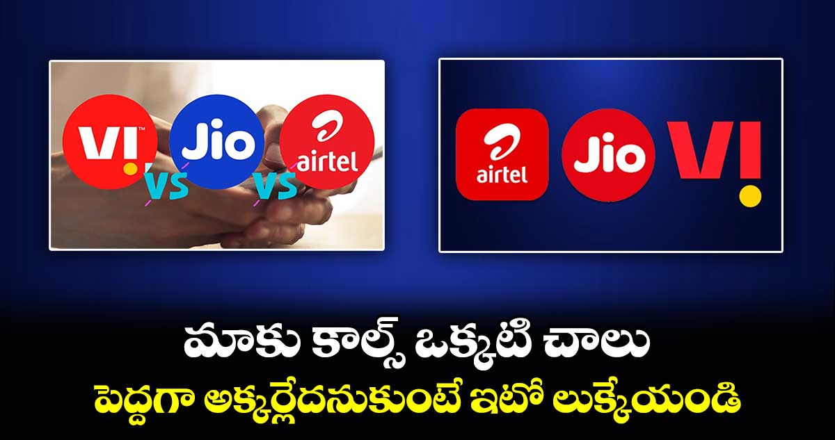 Airtel, Jio, Vi: మాకు కాల్స్ ఒక్కటి చాలు డేటా పెద్దగా అక్కర్లేదనుకుంటే ఇటో లుక్కేయండి..