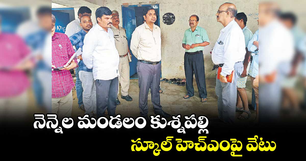 నెన్నెల మండలం కుశ్నపల్లి స్కూల్ హెచ్ఎంపై వేటు 