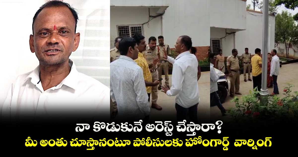 నా కొడుకునే అరెస్ట్ చేస్తారా?..  మీ అంతు చూస్తానంటూ పోలీసులకు హోంగార్డ్  వార్నింగ్