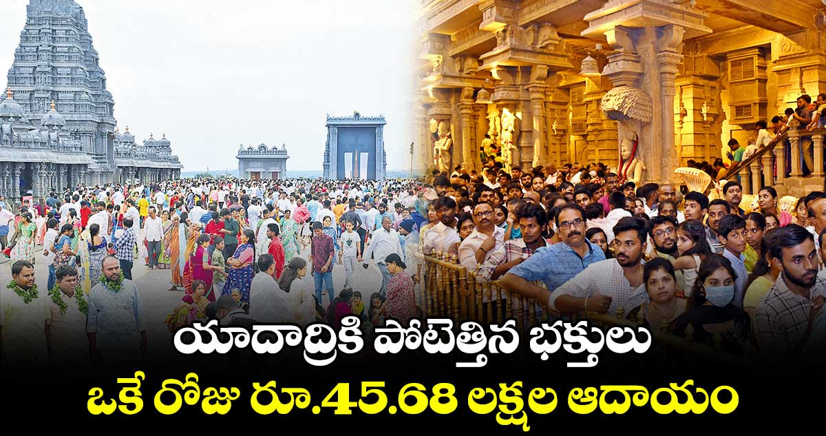యాదాద్రికి పోటెత్తిన భక్తులు.. ఒకే రోజు రూ.45.68 లక్షల ఆదాయం