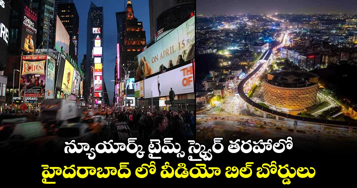 న్యూయార్క్ టైమ్స్ స్క్వైర్ తరహాలో..హైదరాబాద్ లో వీడియో బిల్ బోర్డులు