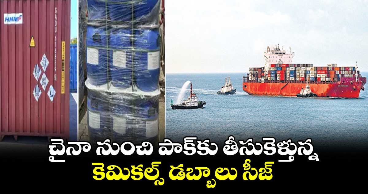 చైనా నుంచి పాక్కు తీసుకెళ్తున్న .. కెమికల్స్ డబ్బాలు సీజ్