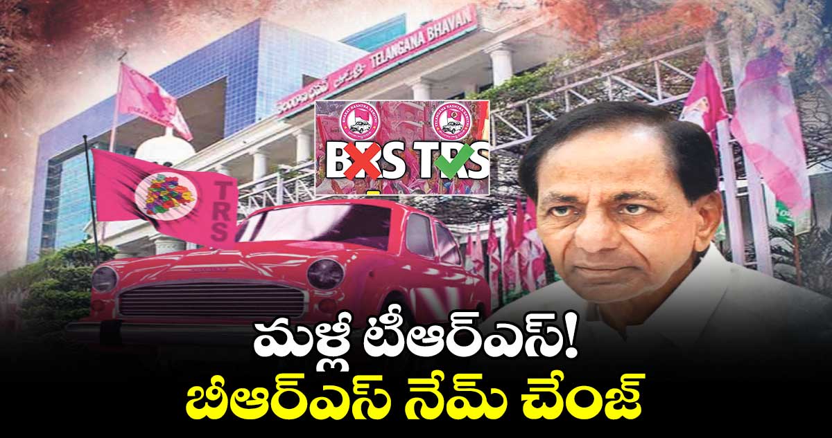 మళ్లీ టీఆర్ఎస్! బీఆర్ఎస్ నేమ్ చేంజ్