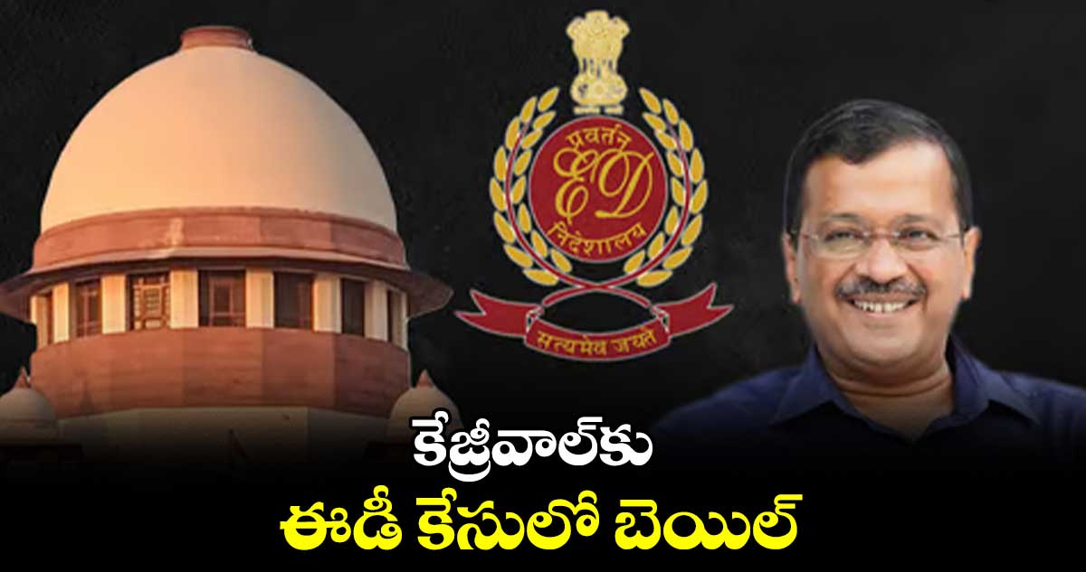 కేజ్రీవాల్కు ఈడీ కేసులో బెయిల్