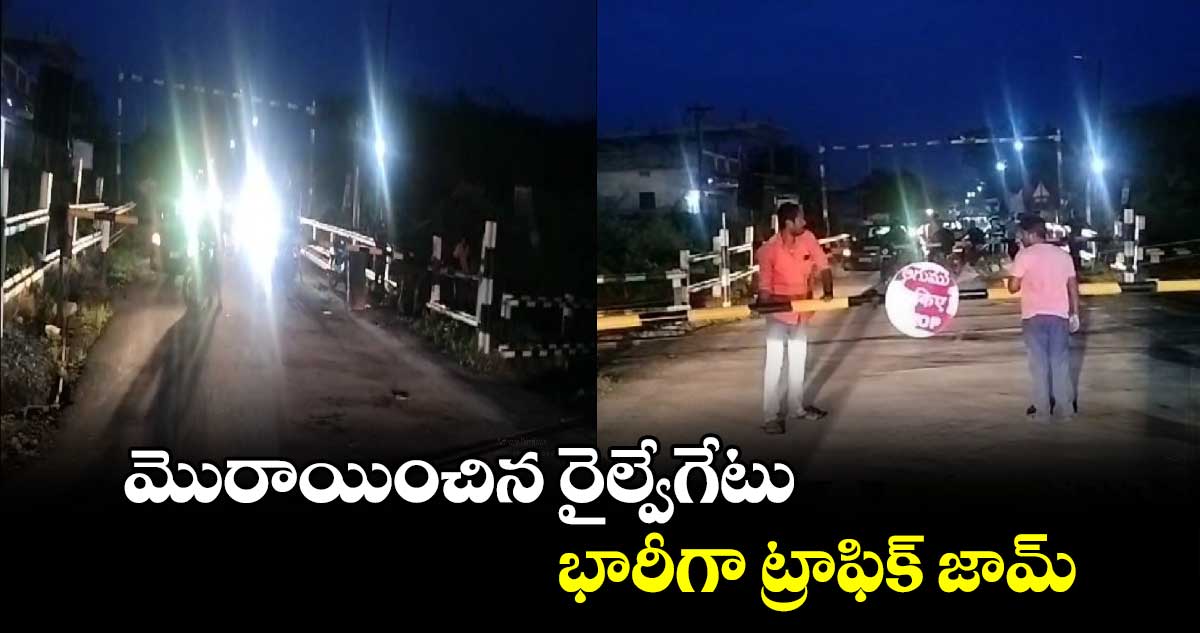 మొరాయించిన రైల్వేగేటు..భారీగా ట్రాఫిక్ జామ్ 