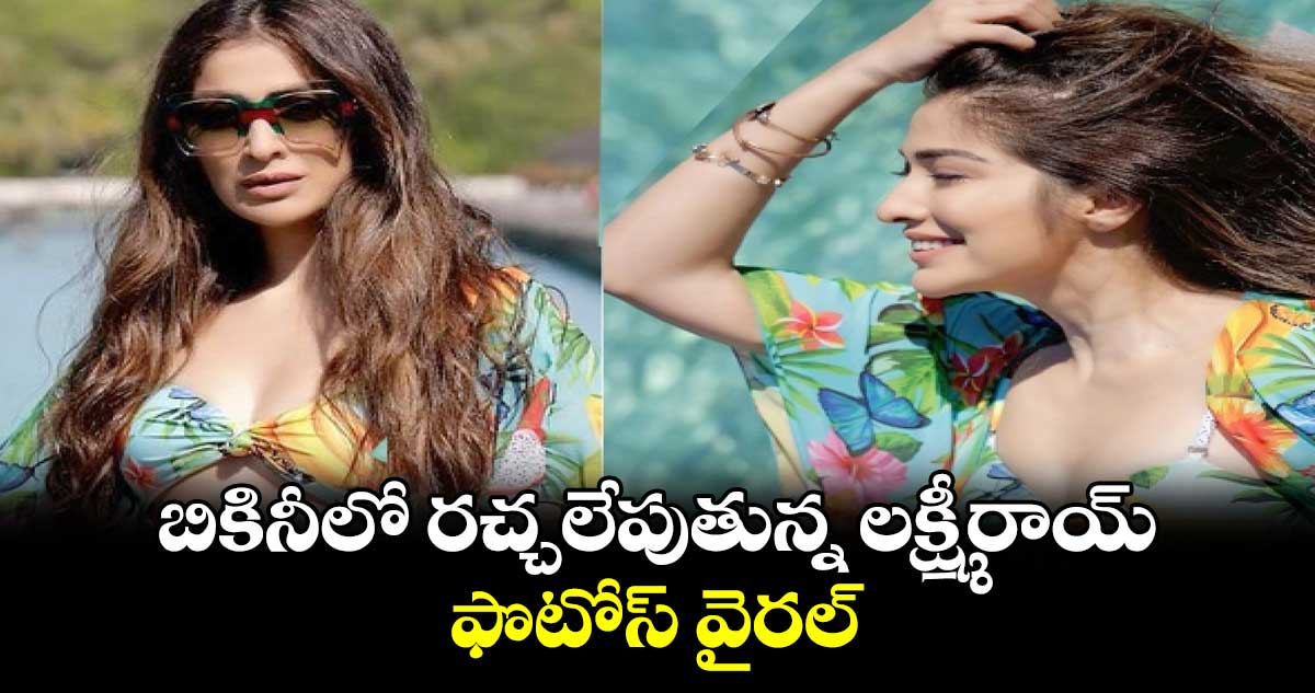 Lakshmi Rai: బికినీలో రచ్చలేపుతున్న లక్ష్మీరాయ్.. ఫొటోస్ వైరల్