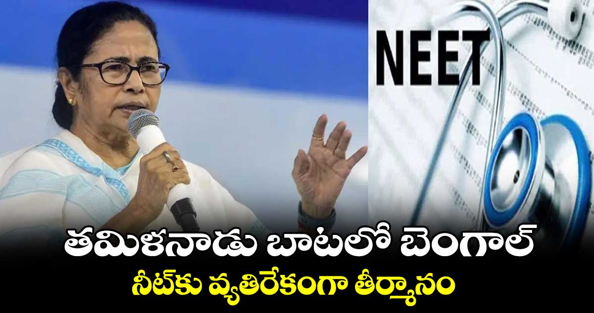 తమిళనాడు బాటలో బెంగాల్ .. నీట్​కు వ్యతిరేకంగా తీర్మానం : మమతా బెనర్జీ 