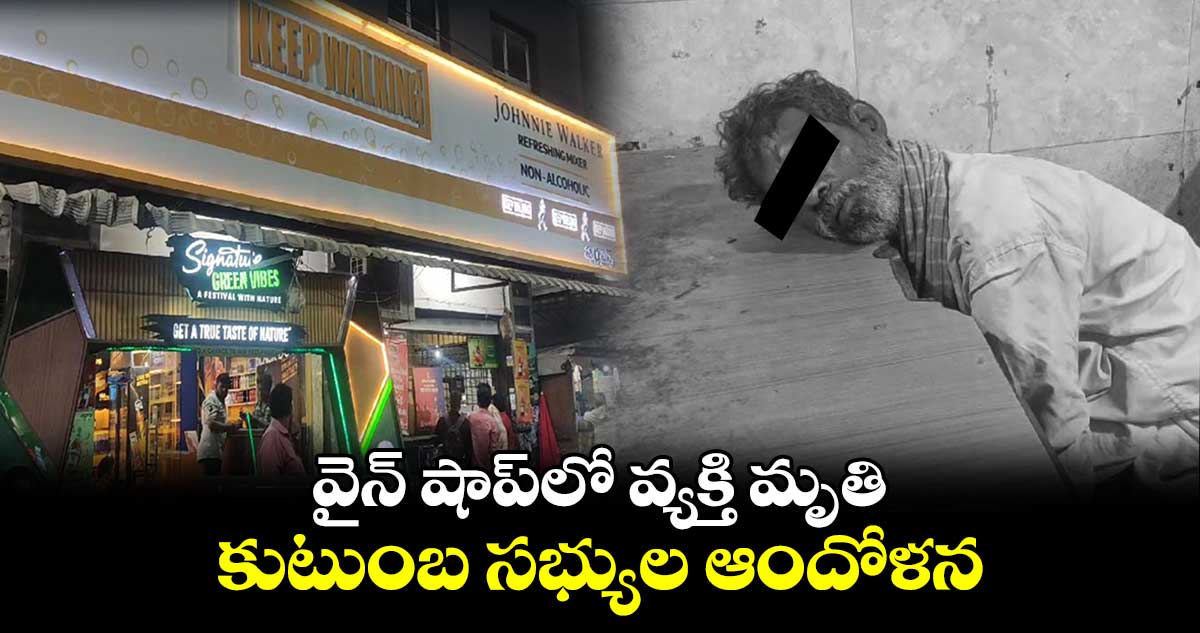 వైన్ షాప్లో వ్యక్తి మృతి : కుటుంబ సభ్యుల ఆందోళన