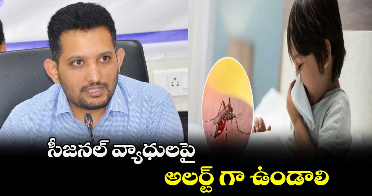 సీజనల్ వ్యాధులపై అలర్ట్ గా ఉండాలి:  మేడ్చల్ కలెక్టర్ గౌతమ్ 