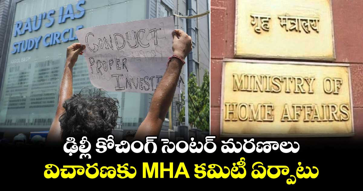 ఢిల్లీ కోచింగ్ సెంటర్ మరణాలు: విచారణకు MHA కమిటీ ఏర్పాటు