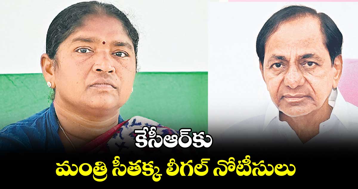 కేసీఆర్‌కు మంత్రి సీతక్క లీగల్ నోటీసులు