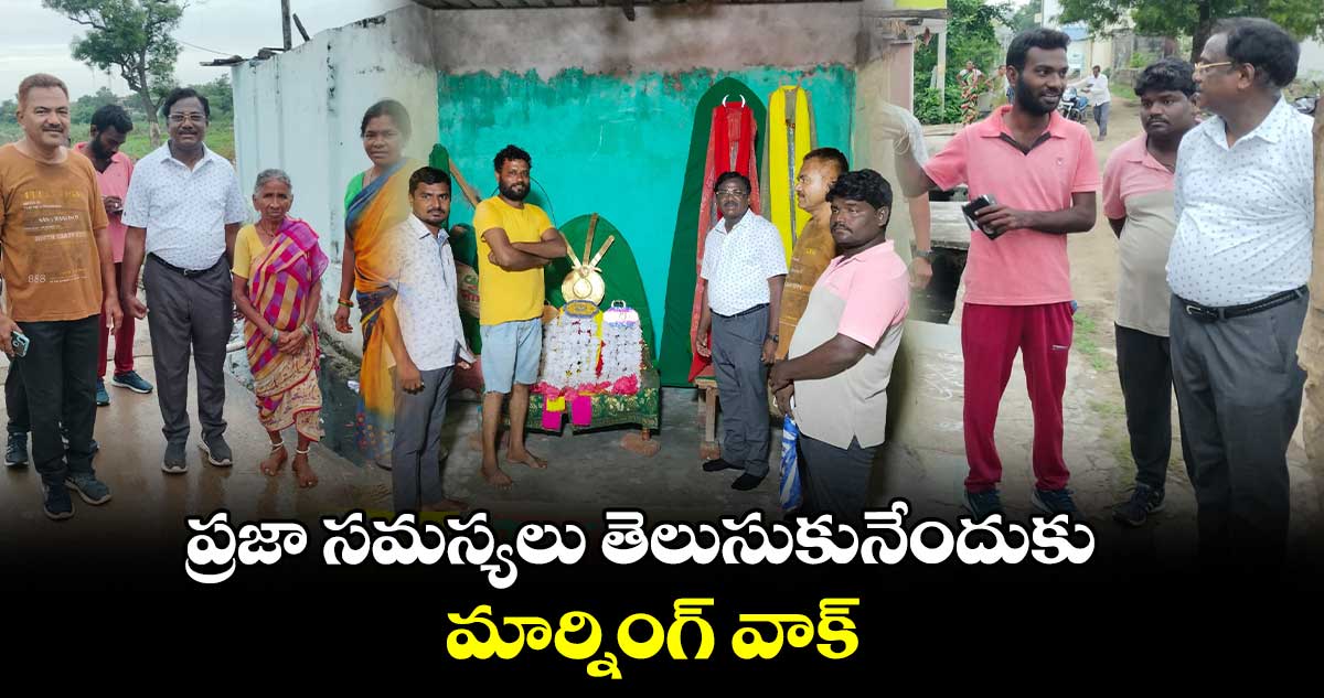  ప్రజా సమస్యలు తెలుసుకునేందుకు మార్నింగ్ వాక్..