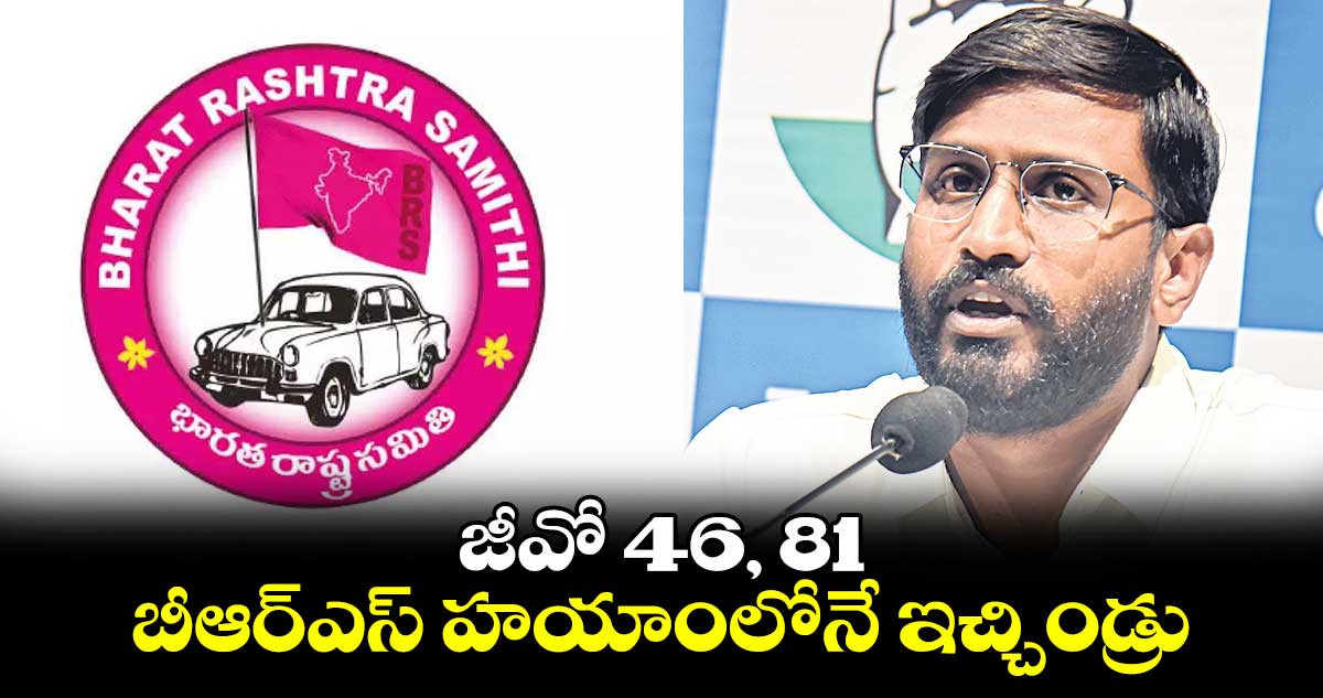 జీవో 46, 81 బీఆర్ఎస్ హయాంలోనే ఇచ్చిండ్రు :  బల్మూరి వెంకట్