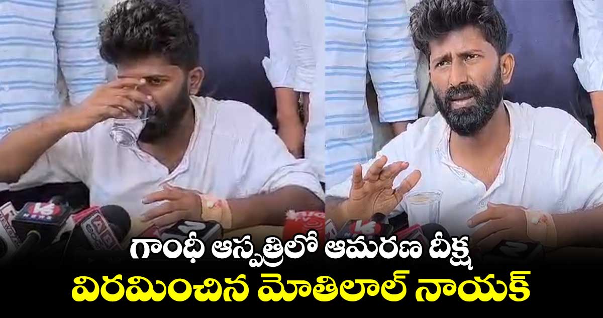  గాంధీ ఆస్పత్రిలో ఆమరణ దీక్ష విరమించిన మోతిలాల్ నాయక్ 