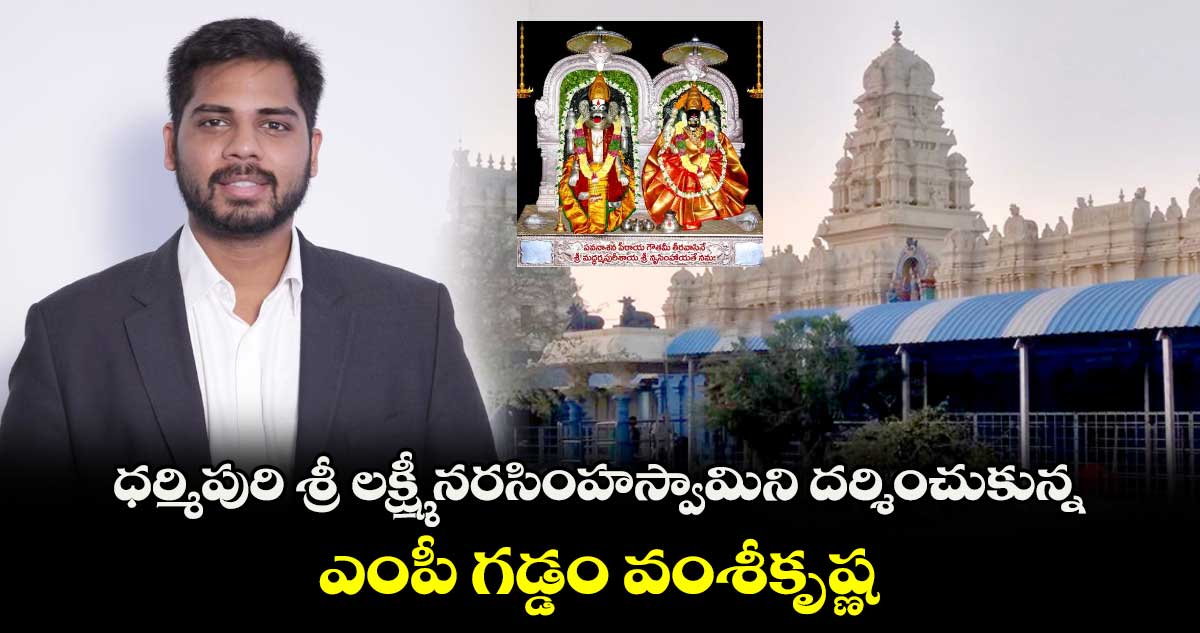 ధర్మిపురి శ్రీ లక్ష్మీ నరసింహస్వామిని దర్శించుకున్న ఎంపీ గడ్డం వంశీకృష్ణ