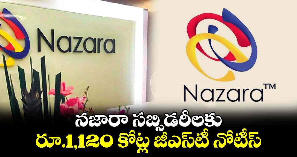 నజారా సబ్సిడరీలకు రూ.1,120 కోట్ల జీఎస్‌‌‌‌‌‌‌‌‌‌‌‌‌‌‌‌టీ నోటీస్‌‌‌‌‌‌‌‌‌‌‌‌‌‌‌‌