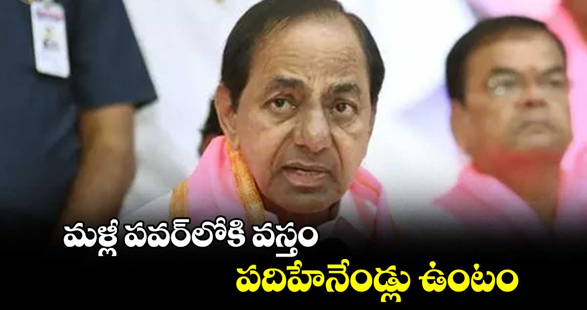 మళ్లీ పవర్లోకి వస్తం..పదిహేనేండ్లు ఉంటం