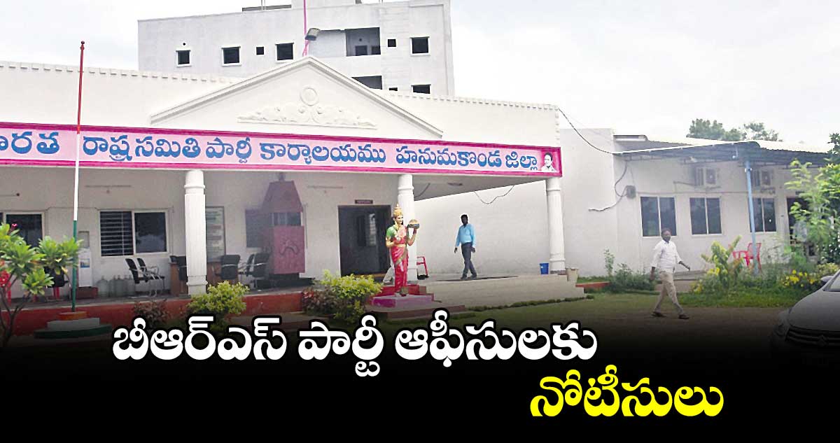 బీఆర్ఎస్ పార్టీ ఆఫీసులకు నోటీసులు