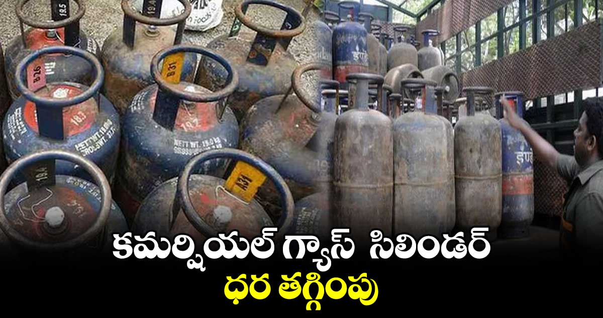 కమర్షియల్ గ్యాస్  సిలిండర్ ధర తగ్గింపు
